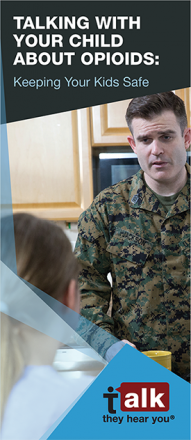 Talk. They Hear You: Talking With Your Child About Opioids: Keeping Your Kids Safe – Parent Brochure (Military)
